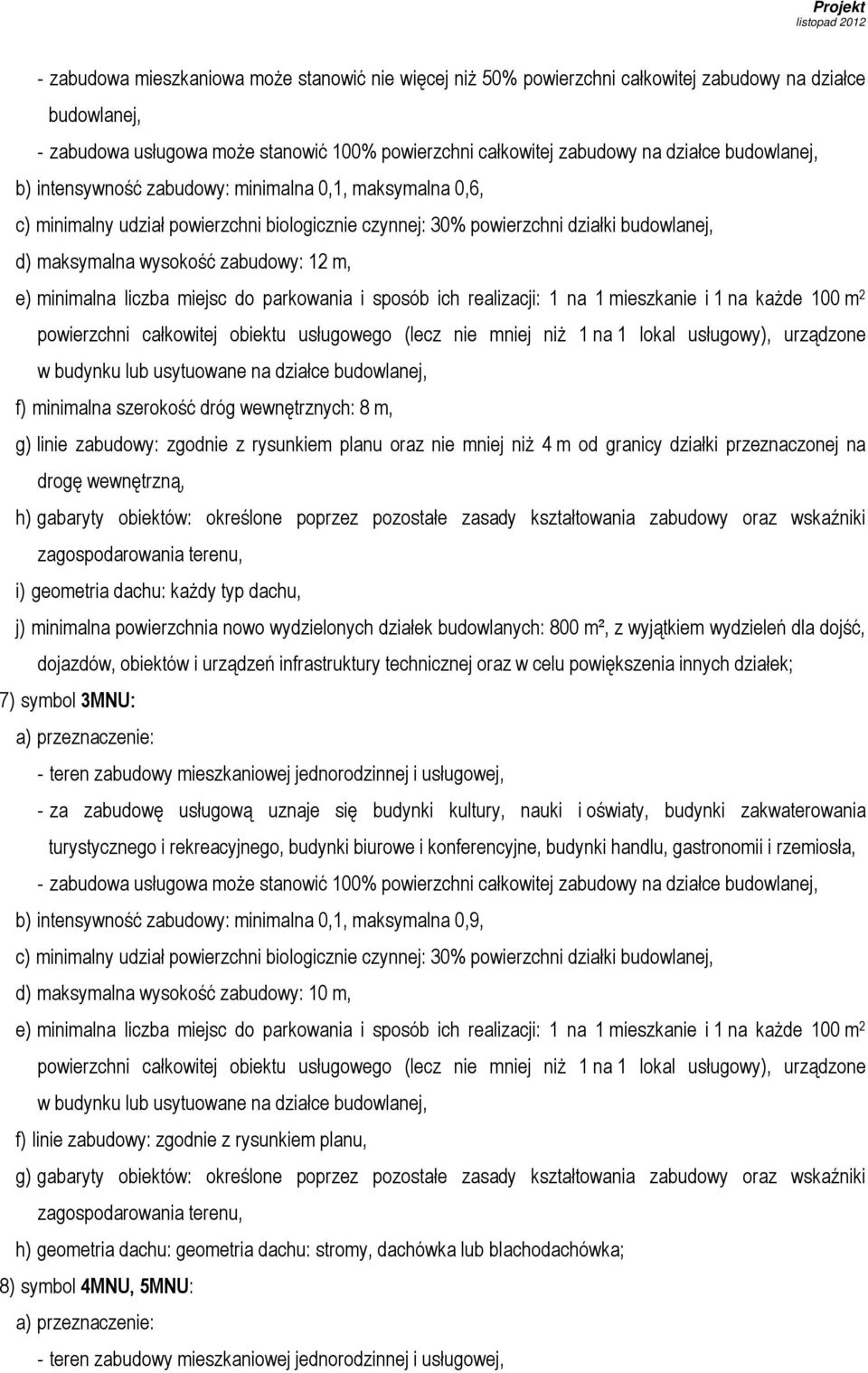 i sposób ich realizacji: 1 na 1 mieszkanie i 1 na każde 100 m 2 powierzchni całkowitej obiektu usługowego (lecz nie mniej niż 1 na 1 lokal usługowy), urządzone w budynku lub usytuowane na działce