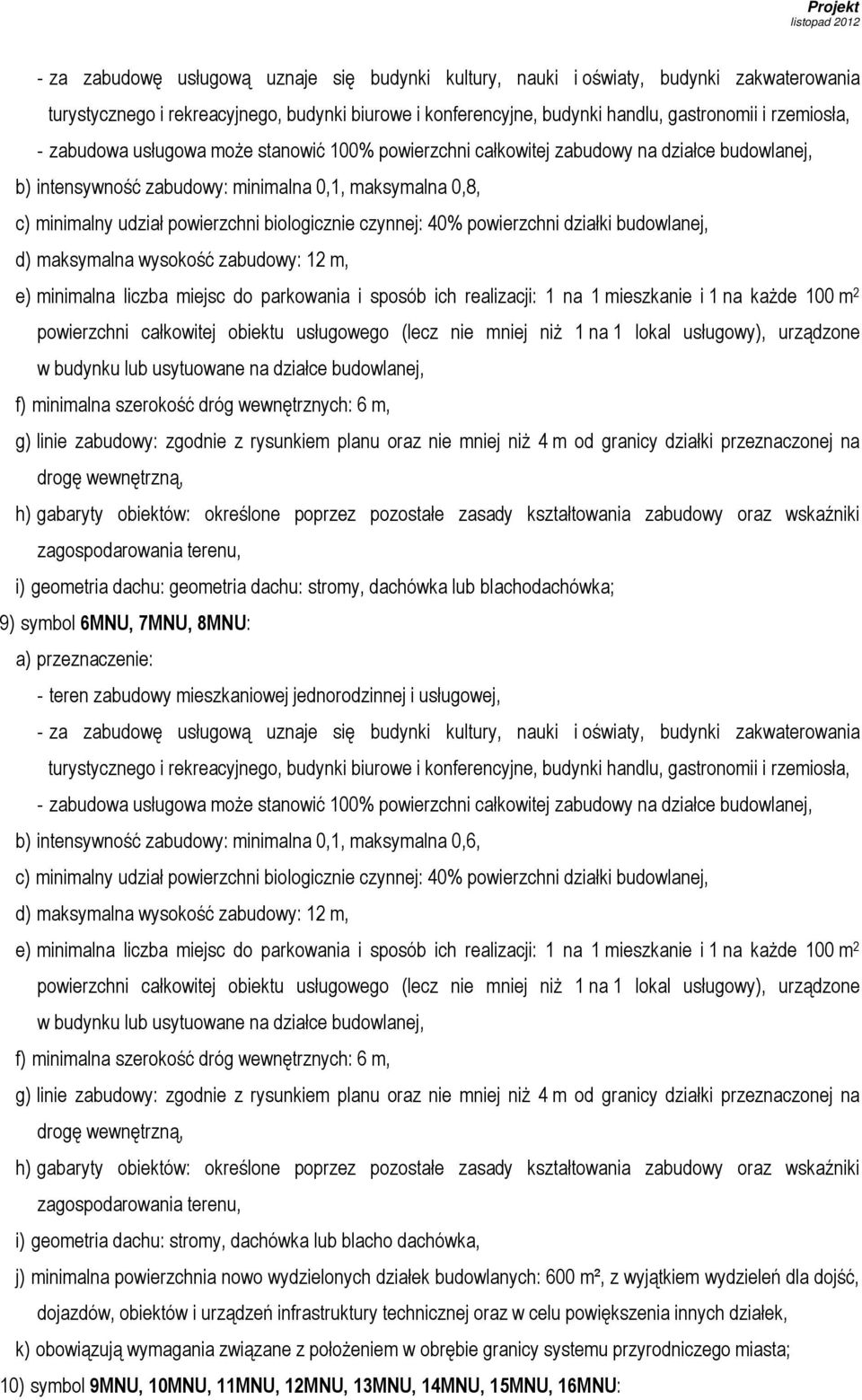 czynnej: 40% powierzchni działki budowlanej, e) minimalna liczba miejsc do parkowania i sposób ich realizacji: 1 na 1 mieszkanie i 1 na każde 100 m 2 powierzchni całkowitej obiektu usługowego (lecz