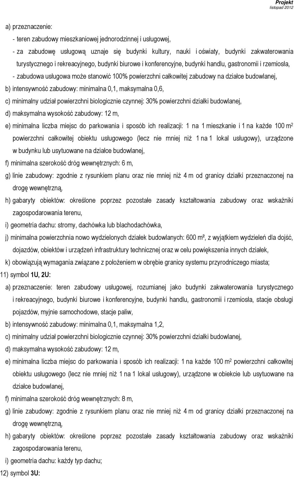 minimalna 0,1, maksymalna 0,6, c) minimalny udział powierzchni biologicznie czynnej: 30% powierzchni działki budowlanej, e) minimalna liczba miejsc do parkowania i sposób ich realizacji: 1 na 1