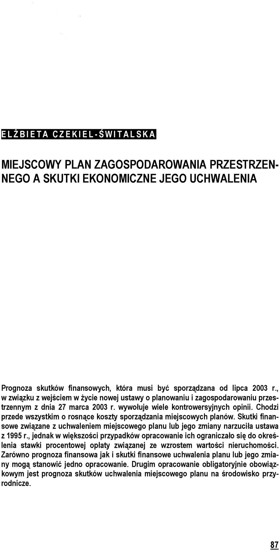 Chodzi przede wszystkim o rosnące koszty sporządzania miejscowych planów. Skutki finansowe związane z uchwaleniem miejscowego planu lub jego zmiany narzuciła ustawa z 1995 r.