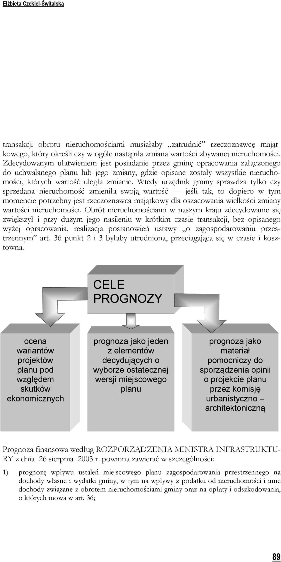 Wtedy urzędnik gminy sprawdza tylko czy sprzedana nieruchomość zmieniła swoją wartość jeśli tak, to dopiero w tym momencie potrzebny jest rzeczoznawca majątkowy dla oszacowania wielkości zmiany