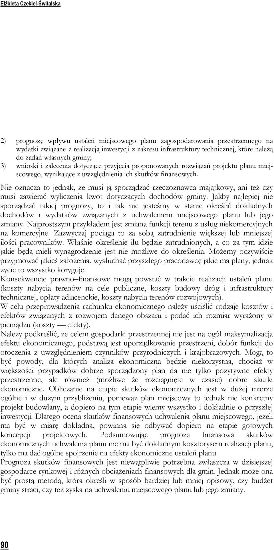 Nie oznacza to jednak, że musi ją sporządzać rzeczoznawca majątkowy, ani też czy musi zawierać wyliczenia kwot dotyczących dochodów gminy.