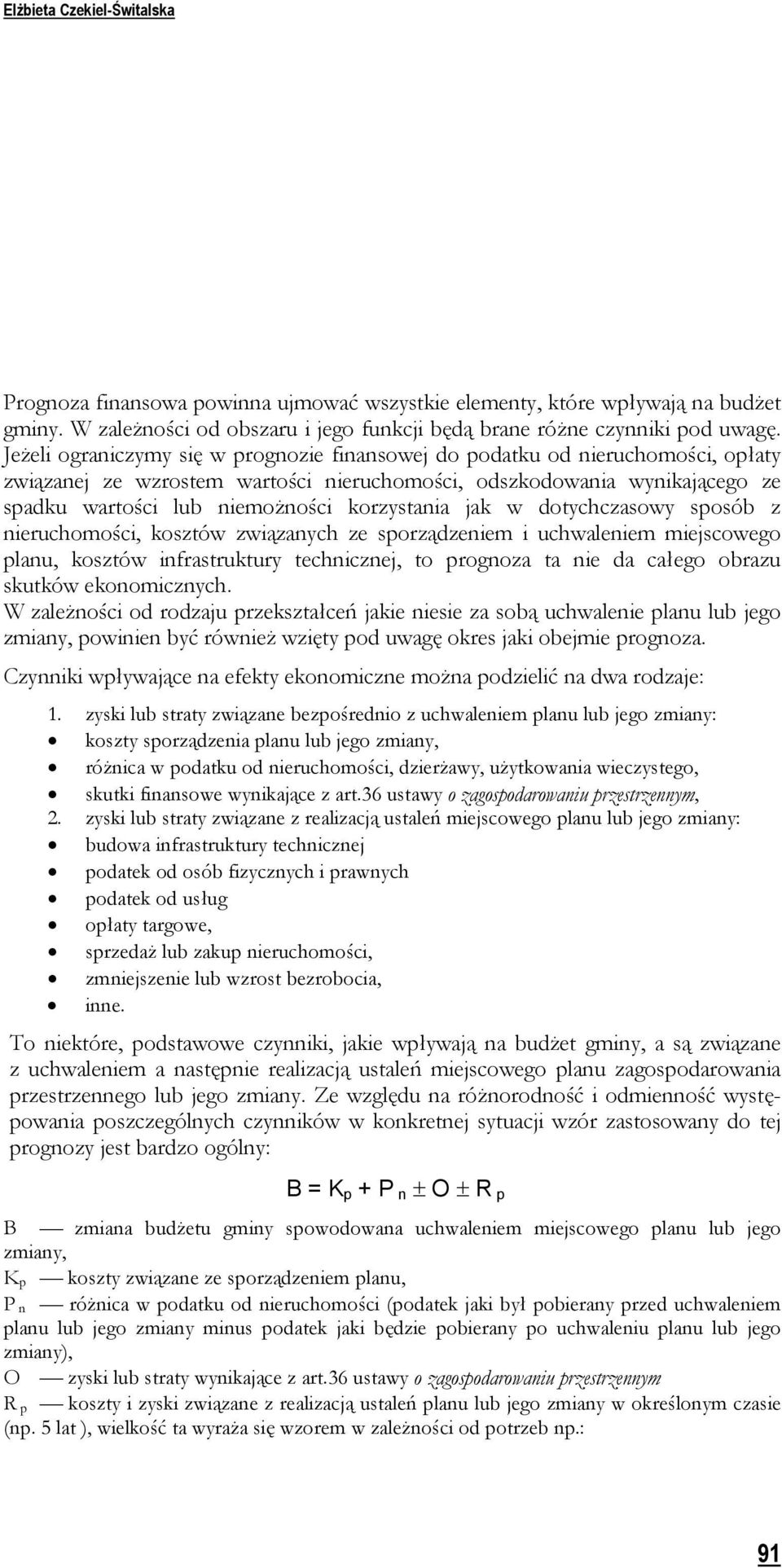 korzystania jak w dotychczasowy sposób z nieruchomości, kosztów związanych ze sporządzeniem i uchwaleniem miejscowego planu, kosztów infrastruktury technicznej, to prognoza ta nie da całego obrazu