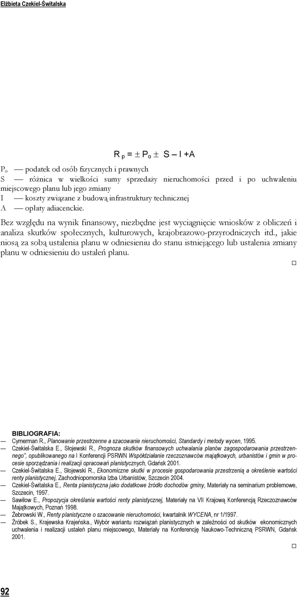 Bez względu na wynik finansowy, niezbędne jest wyciągnięcie wniosków z obliczeń i analiza skutków społecznych, kulturowych, krajobrazowo-przyrodniczych itd.