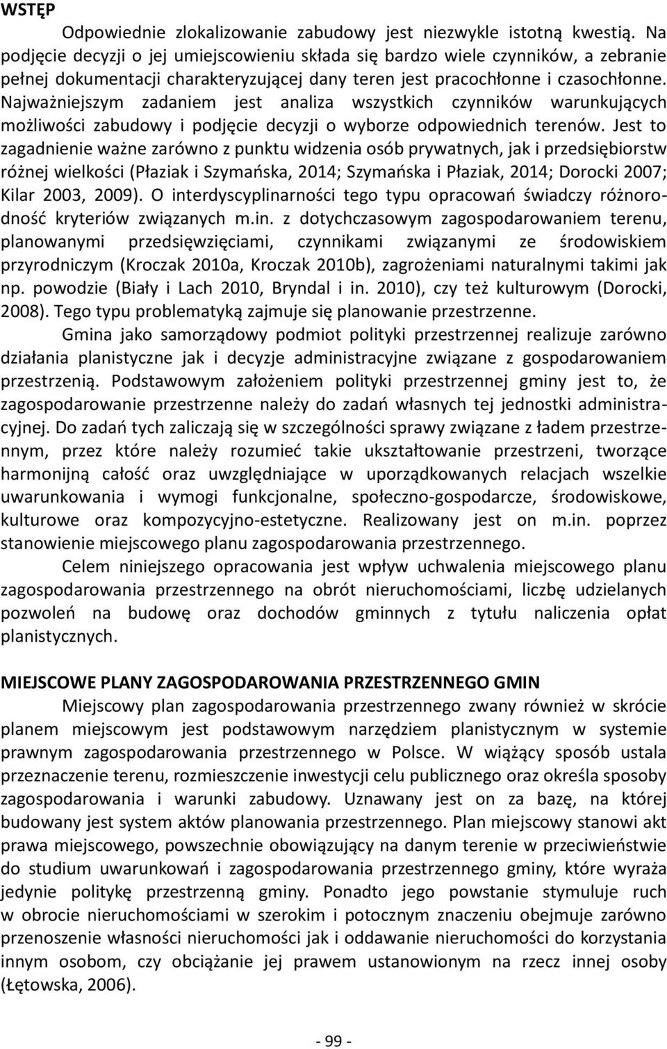 Najważniejszym zadaniem jest analiza wszystkich czynników warunkujących możliwości zabudowy i podjęcie decyzji o wyborze odpowiednich terenów.