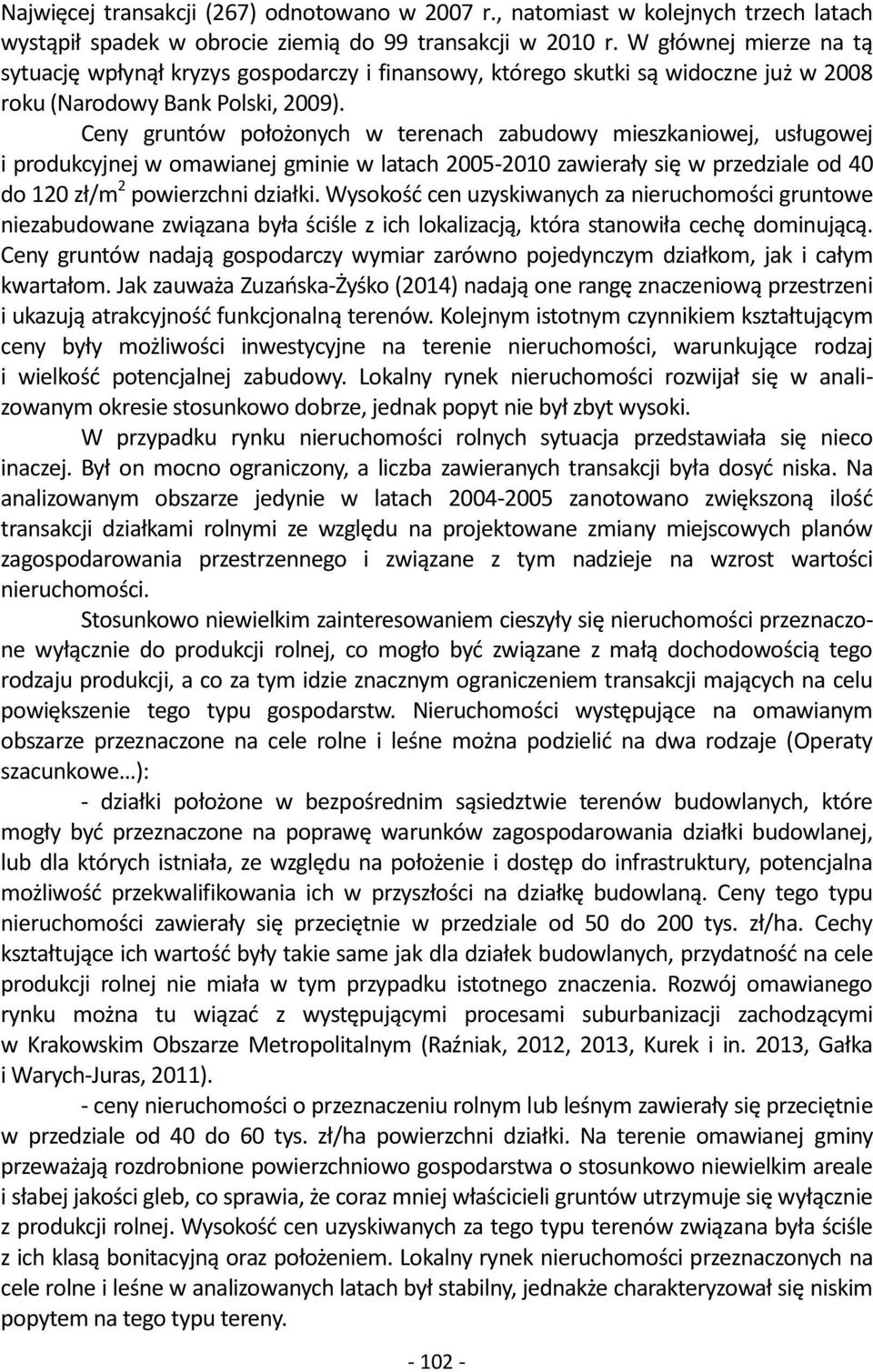 Ceny gruntów położonych w terenach zabudowy mieszkaniowej, usługowej i produkcyjnej w omawianej gminie w latach 2005-2010 zawierały się w przedziale od 40 do 120 zł/m 2 powierzchni działki.