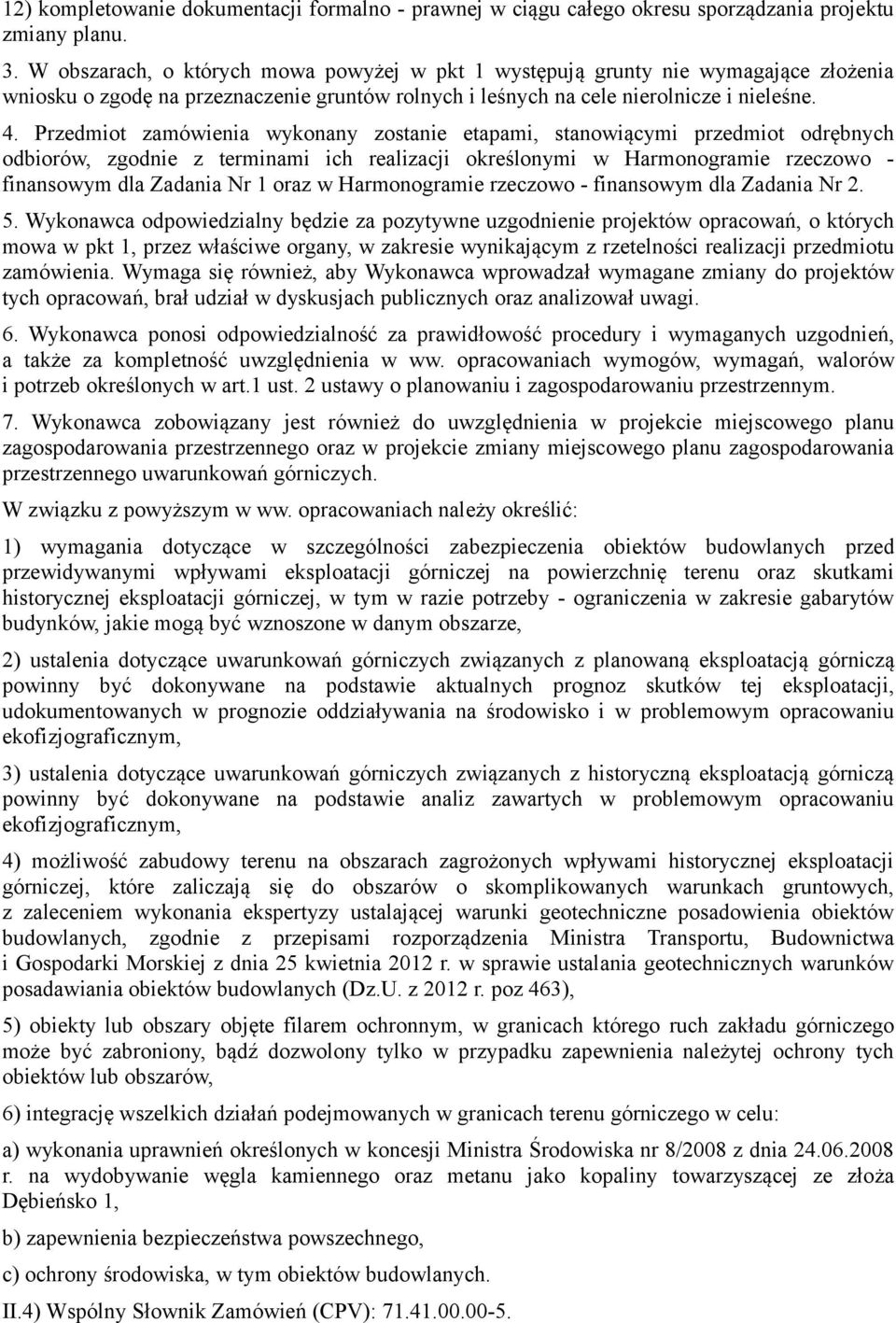 Przedmiot zamówienia wykonany zostanie etapami, stanowiącymi przedmiot odrębnych odbiorów, zgodnie z terminami ich realizacji określonymi w Harmonogramie rzeczowo - finansowym dla Zadania Nr 1 oraz w