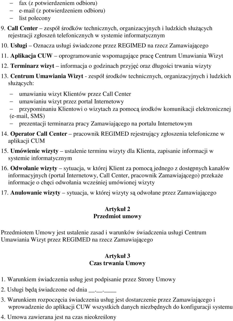 Usługi Oznacza usługi świadczone przez REGIMED na rzecz Zamawiającego 11. Aplikacja CUW oprogramowanie wspomagające pracę Centrum Umawiania Wizyt 12.