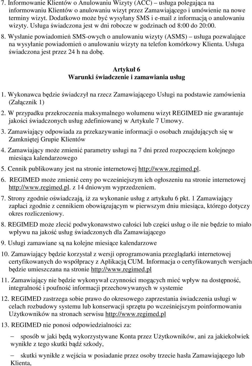 00 do 20:00. 8. Wysłanie powiadomień SMS-owych o anulowaniu wizyty (ASMS) usługa pozwalające na wysyłanie powiadomień o anulowaniu wizyty na telefon komórkowy Klienta.