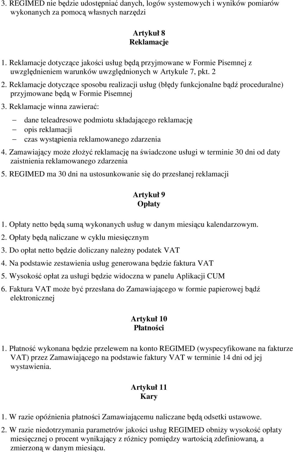 Reklamacje dotyczące sposobu realizacji usług (błędy funkcjonalne bądź proceduralne) przyjmowane będą w Formie Pisemnej 3.