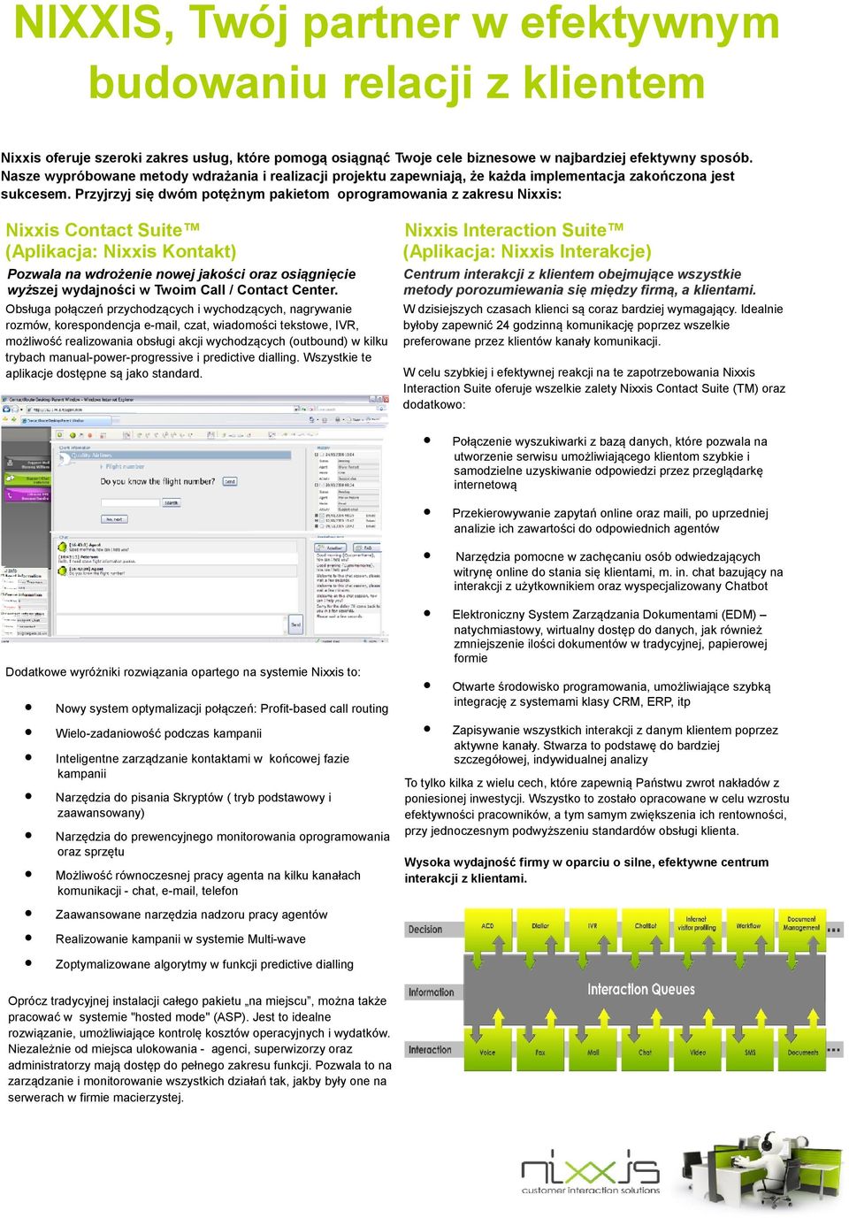 Przyjrzyj się dwóm potężnym pakietom oprogramowania z zakresu Nixxis: Nixxis Contact Suite (Aplikacja: Nixxis Kontakt) Nixxis Interaction Suite (Aplikacja: Nixxis Interakcje) Pozwala na wdrożenie