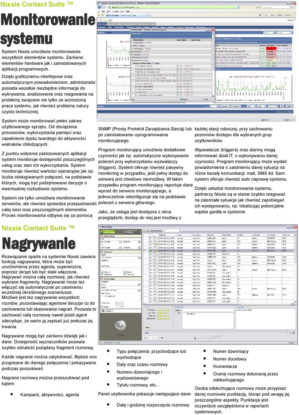 wzmożoną praca systemu, jak również problemy natury czysto technicznej. System może monitorować pełen zakres użytkowanego sprzętu.