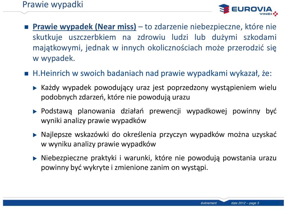 Heinrich w swoich badaniach nad prawie wypadkami wykazał, że: Każdy wypadek powodujący uraz jest poprzedzony wystąpieniem wielu podobnych zdarzeń, które nie powodują urazu Podstawą planowania