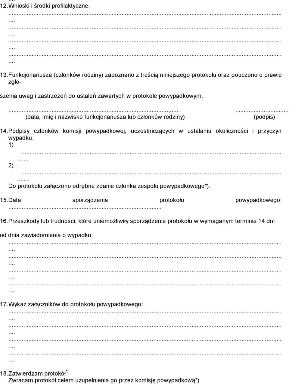 ... (data, imię i nazwisko funkcjonariusza lub członków rodziny) (podpis) 14. Podpisy członków komisji powypadkowej, uczestniczących w ustalaniu okoliczności i przyczyn wypadku: 1)... 2).