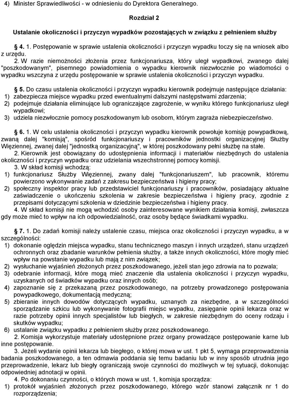 W razie niemożności złożenia przez funkcjonariusza, który uległ wypadkowi, zwanego dalej "poszkodowanym", pisemnego powiadomienia o wypadku kierownik niezwłocznie po wiadomości o wypadku wszczyna z