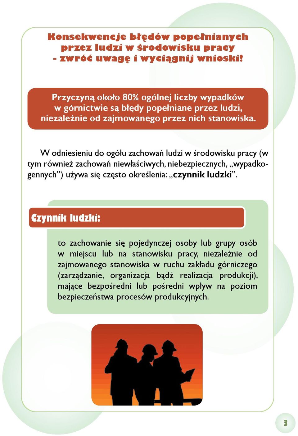 W odniesieniu do ogółu zachowań ludzi w środowisku pracy (w tym również zachowań niewłaściwych, niebezpiecznych, wypadkogennych ) używa się często określenia: czynnik ludzki.