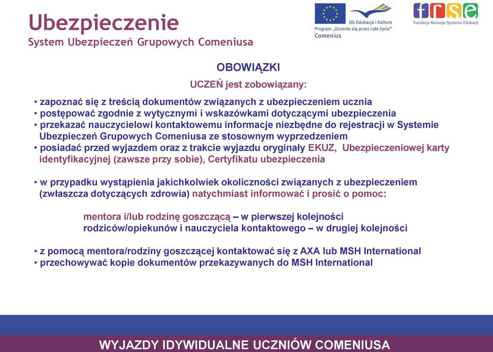 karty identyfikacyjnej (zawsze przy sobie), Certyfikatu ubezpieczenia w przypadku wystąpienia jakichkolwiek okoliczności związanych z ubezpieczeniem (zwłaszcza dotyczących zdrowia) natychmiast