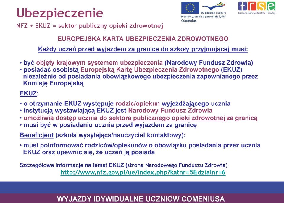 Europejską EKUZ: o otrzymanie EKUZ występuje rodzic/opiekun wyjeżdżającego ucznia instytucją wystawiającą EKUZ jest Narodowy Fundusz Zdrowia umożliwia dostęp ucznia do sektora publicznego opieki