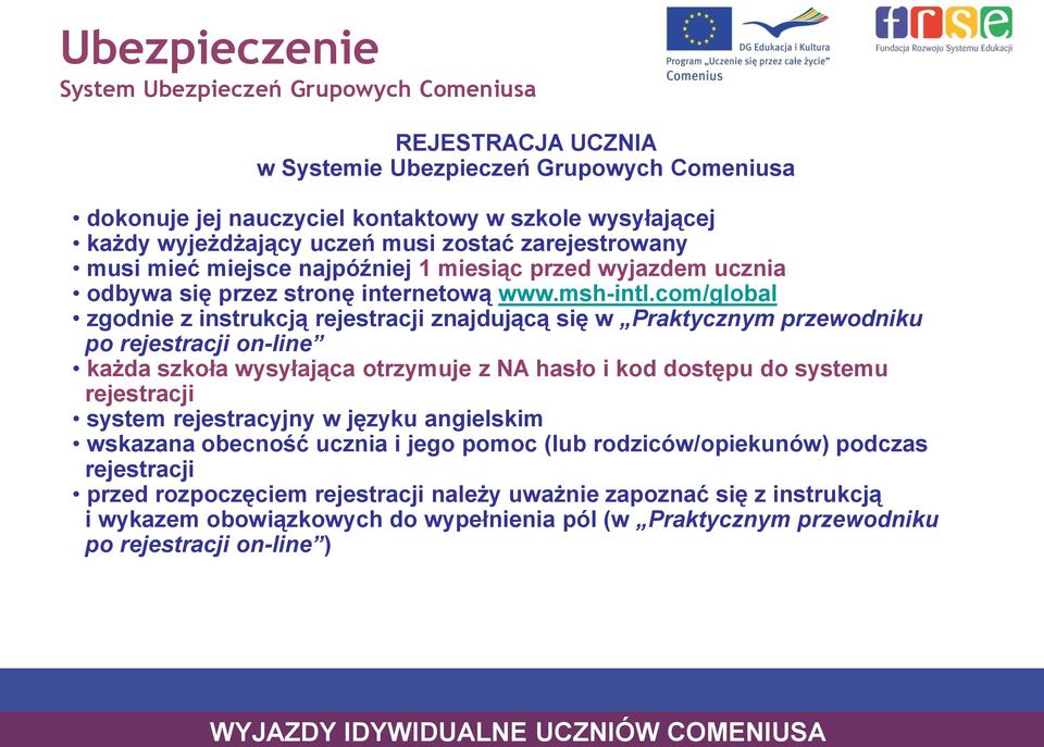 com/global zgodnie z instrukcją rejestracji znajdującą się w Praktycznym przewodniku po rejestracji on-line każda szkoła wysyłająca otrzymuje z NA hasło i kod dostępu do systemu rejestracji