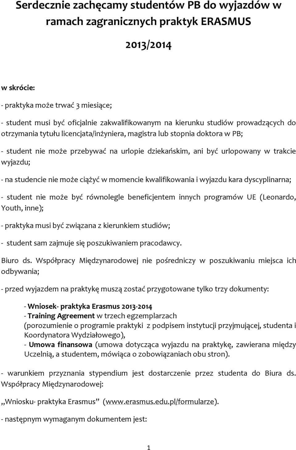 studencie nie może ciążyć w momencie kwalifikowania i wyjazdu kara dyscyplinarna; - student nie może być równolegle beneficjentem innych programów UE (Leonardo, Youth, inne); - praktyka musi być