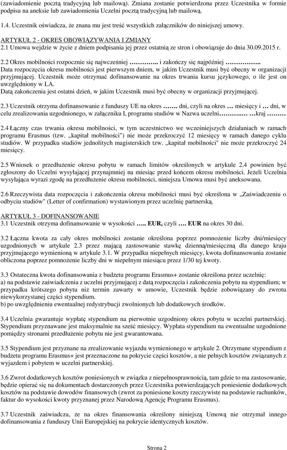 1 Umowa wejdzie w życie z dniem podpisania jej przez ostatnią ze stron i obowiązuje do dnia 30.09.2015 r. 2.2 Okres mobilności rozpocznie się najwcześniej.. i zakończy się najpóźniej.