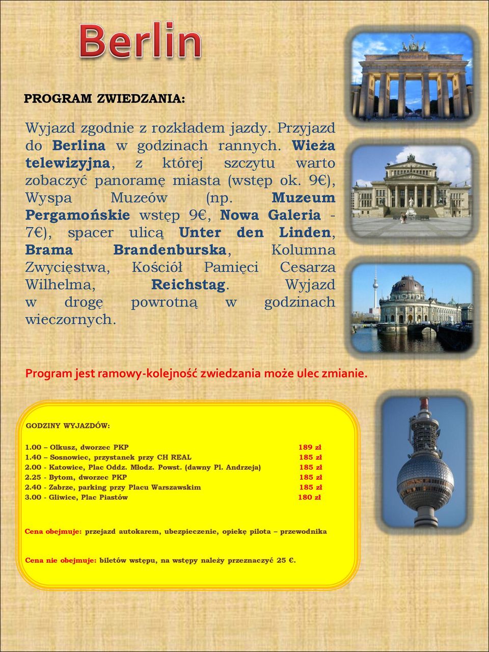 Wyjazd w drogę powrotną w godzinach wieczornych. 1.00 Olkusz, dworzec PKP 189 zł 1.40 Sosnowiec, przystanek przy CH REAL 185 zł 2.00 - Katowice, Plac Oddz. Młodz. Powst. (dawny Pl.