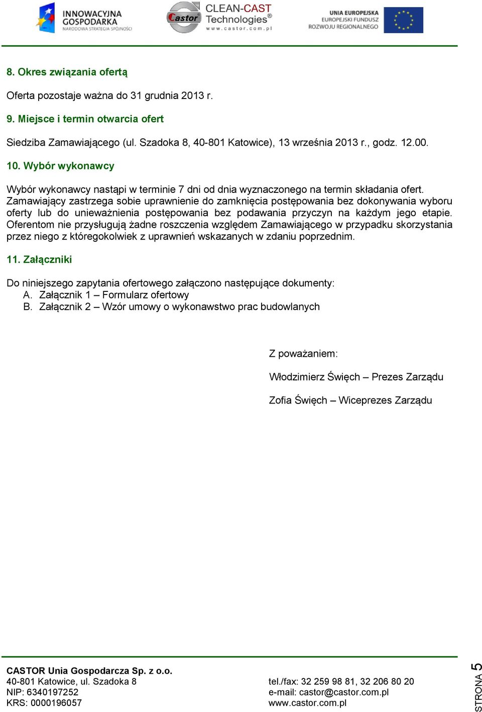 Zamawiający zastrzega sobie uprawnienie do zamknięcia postępowania bez dokonywania wyboru oferty lub do unieważnienia postępowania bez podawania przyczyn na każdym jego etapie.