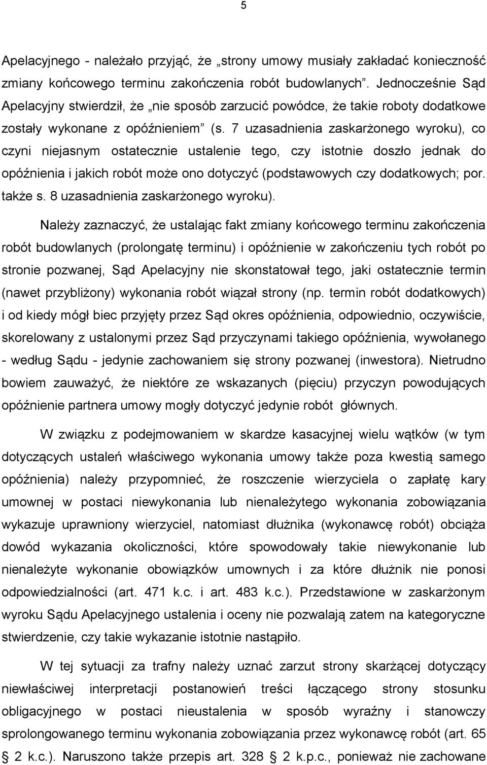 7 uzasadnienia zaskarżonego wyroku), co czyni niejasnym ostatecznie ustalenie tego, czy istotnie doszło jednak do opóźnienia i jakich robót może ono dotyczyć (podstawowych czy dodatkowych; por.