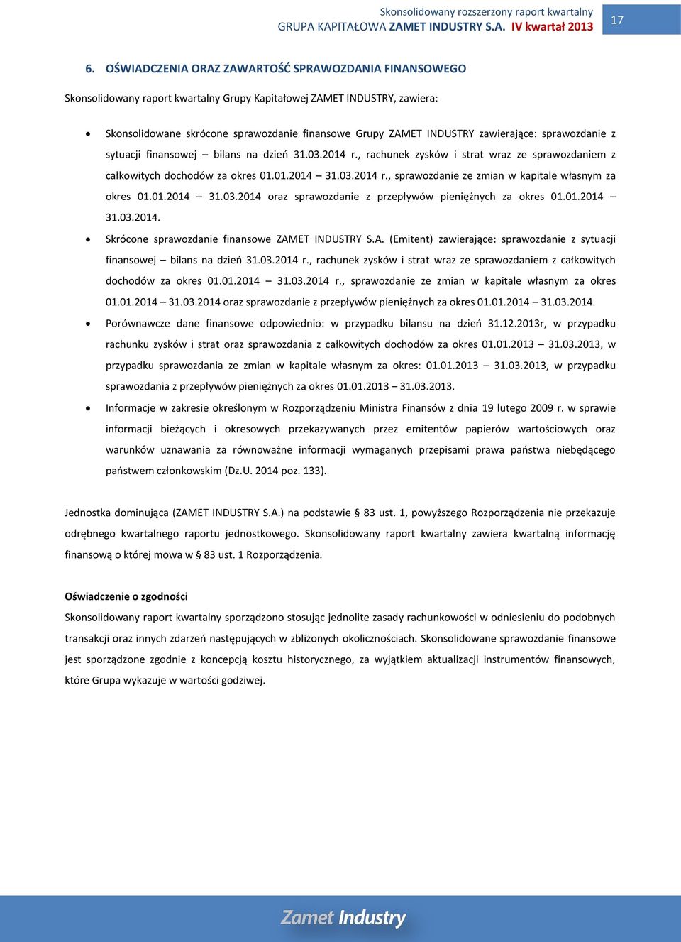 zawierające: sprawozdanie z sytuacji finansowej bilans na dzień 31.03.2014 r., rachunek zysków i strat wraz ze sprawozdaniem z całkowitych dochodów za okres 01.01.2014 31.03.2014 r., sprawozdanie ze zmian w kapitale własnym za okres 01.