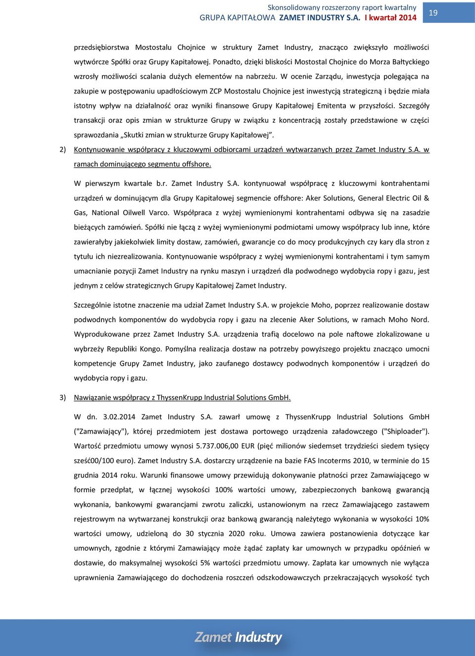 W ocenie Zarządu, inwestycja polegająca na zakupie w postępowaniu upadłościowym ZCP Mostostalu Chojnice jest inwestycją strategiczną i będzie miała istotny wpływ na działalność oraz wyniki finansowe