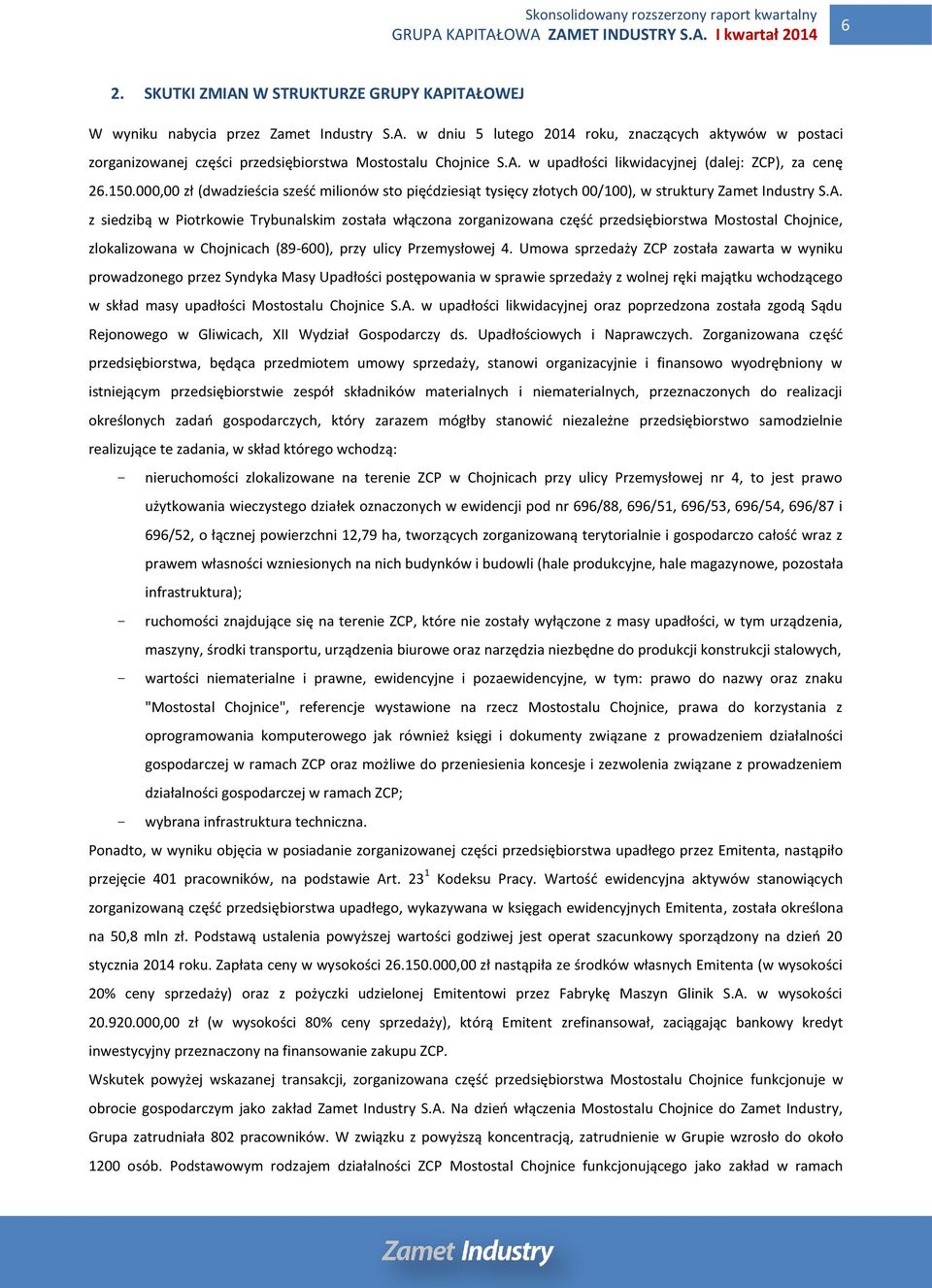Umowa sprzedaży ZCP została zawarta w wyniku prowadzonego przez Syndyka Masy Upadłości postępowania w sprawie sprzedaży z wolnej ręki majątku wchodzącego w skład masy upadłości Mostostalu Chojnice S.