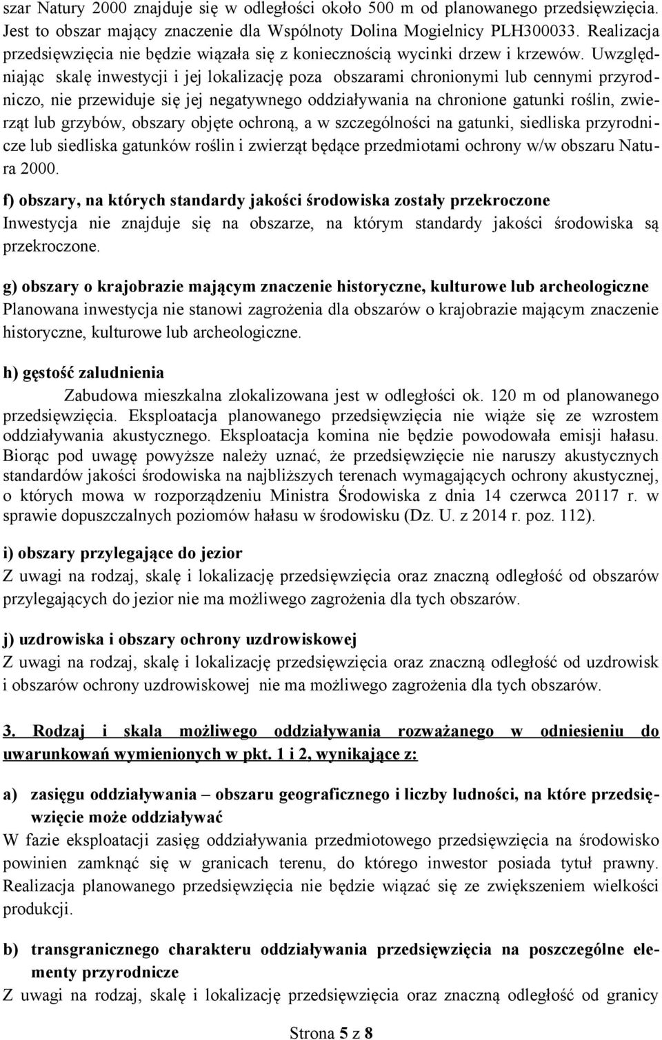 Uwzględniając skalę inwestycji i jej lokalizację poza obszarami chronionymi lub cennymi przyrodniczo, nie przewiduje się jej negatywnego oddziaływania na chronione gatunki roślin, zwierząt lub