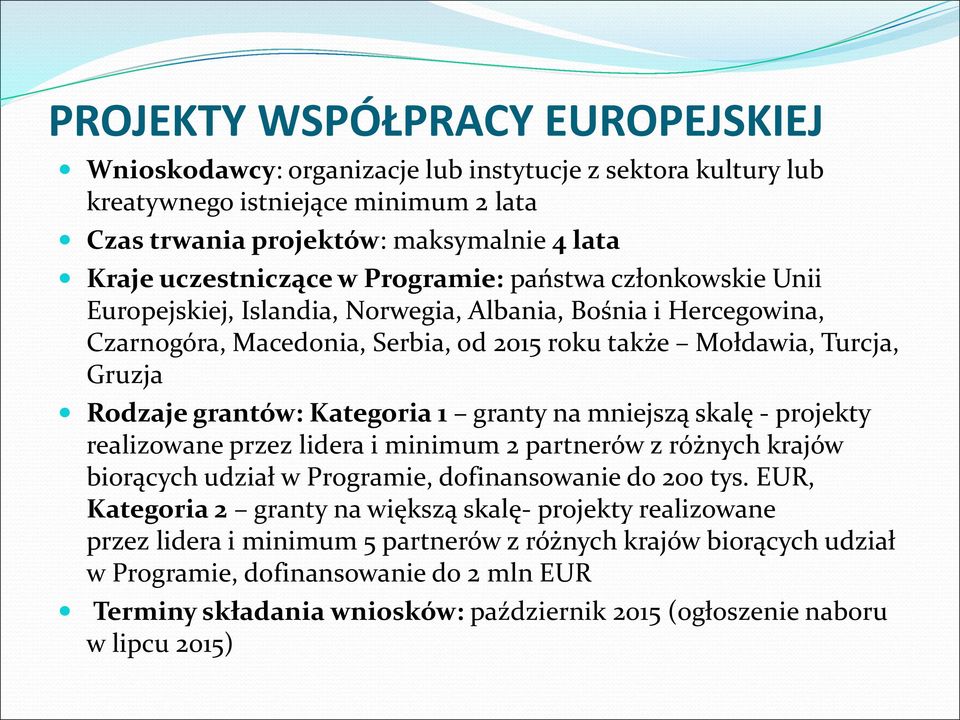 Kategoria 1 granty na mniejszą skalę - projekty realizowane przez lidera i minimum 2 partnerów z różnych krajów biorących udział w Programie, dofinansowanie do 200 tys.