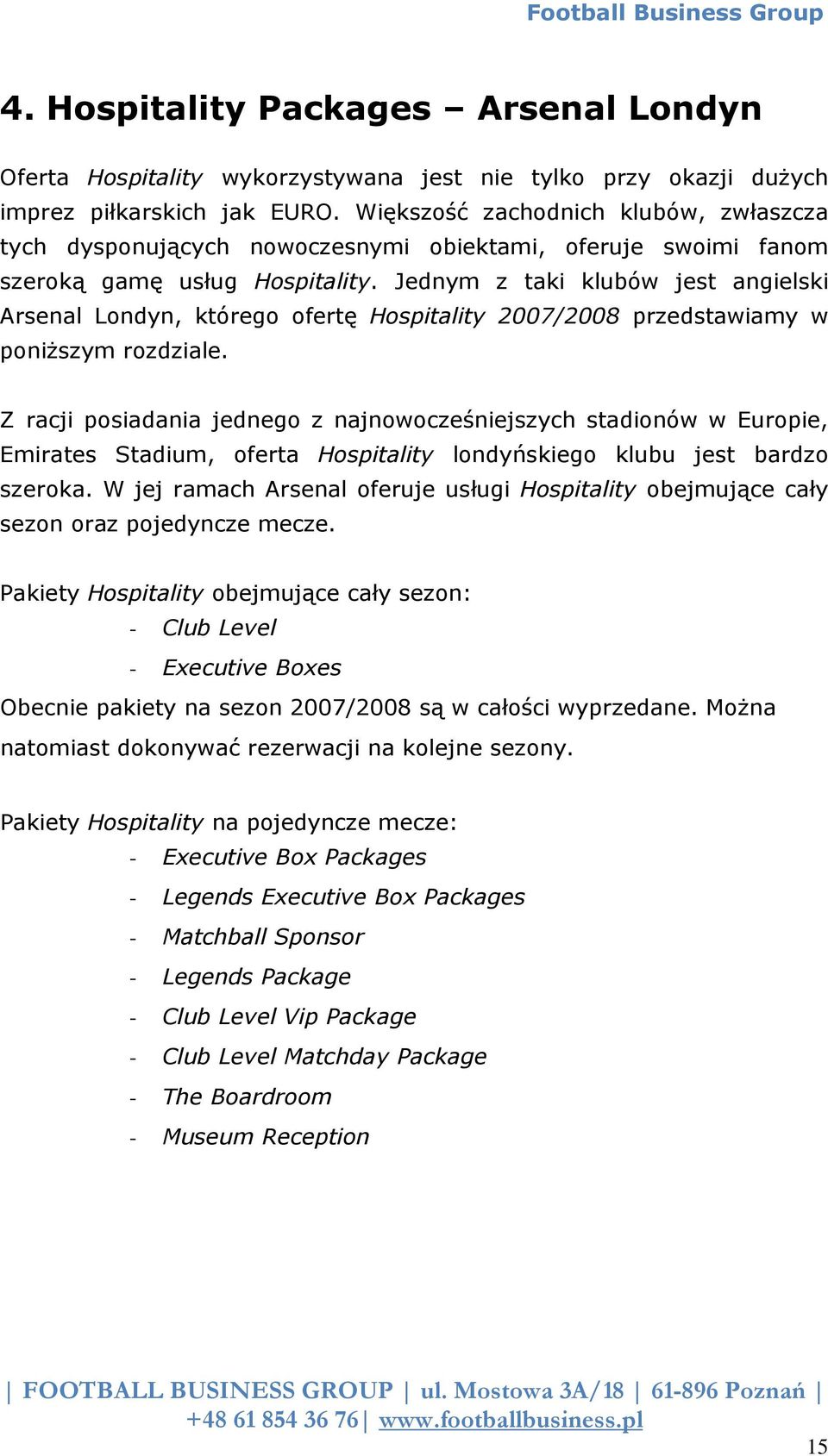 Jednym z taki klubów jest angielski Arsenal Londyn, którego ofertę Hospitality 2007/2008 przedstawiamy w poniższym rozdziale.