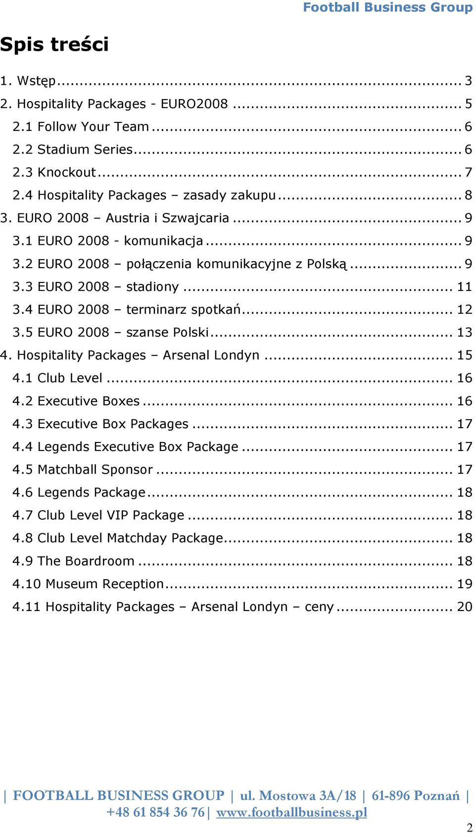 5 EURO 2008 szanse Polski... 13 4. Hospitality Packages Arsenal Londyn... 15 4.1 Club Level... 16 4.2 Executive Boxes... 16 4.3 Executive Box Packages... 17 4.4 Legends Executive Box Package... 17 4.5 Matchball Sponsor.