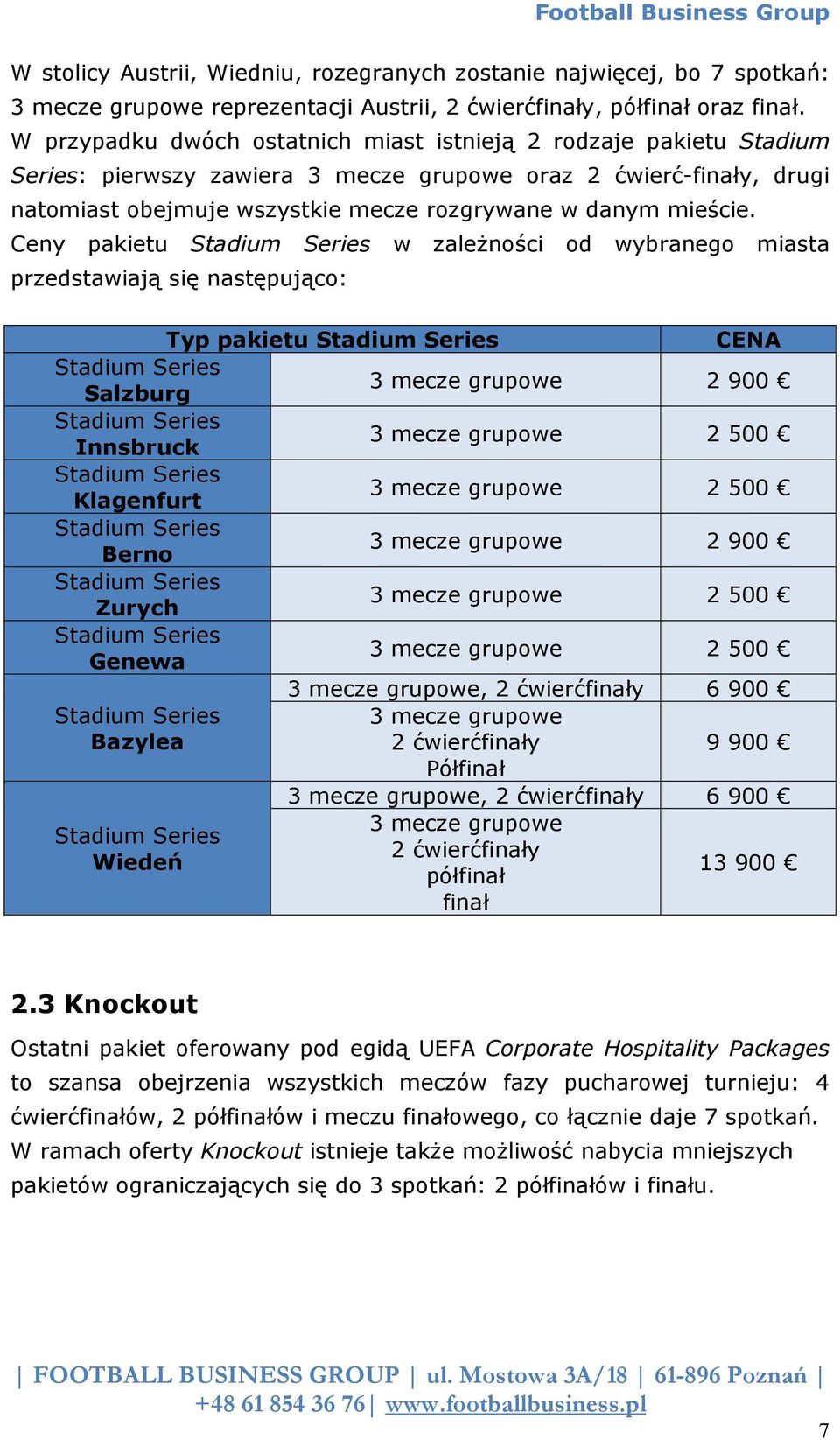 Ceny pakietu Stadium Series w zależności od wybranego miasta przedstawiają się następująco: Typ pakietu Stadium Series CENA Stadium Series Salzburg 3 mecze grupowe 2 900 Stadium Series Innsbruck 3