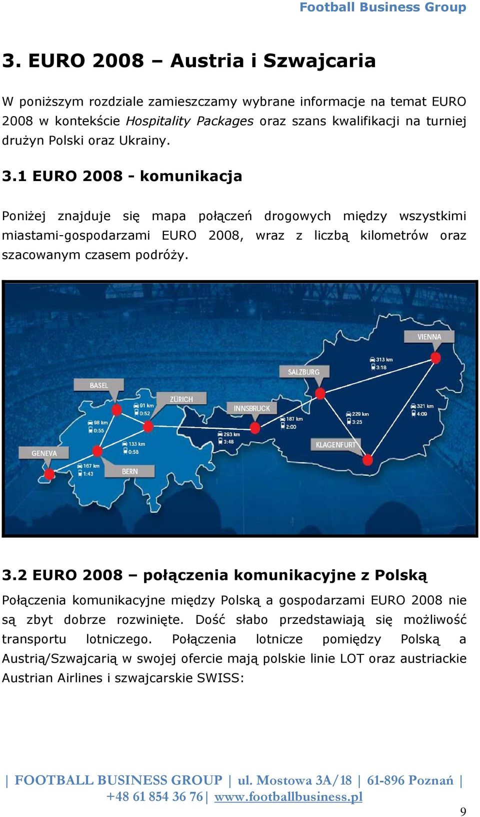1 EURO 2008 - komunikacja Poniżej znajduje się mapa połączeń drogowych między wszystkimi miastami-gospodarzami EURO 2008, wraz z liczbą kilometrów oraz szacowanym czasem podróży. 3.