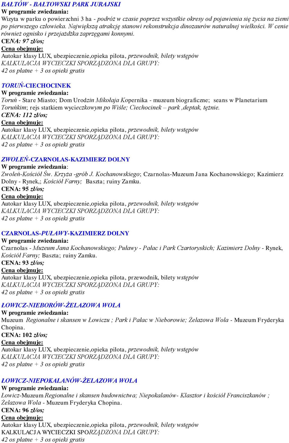 CENA: 97 zł/os; TORUŃ-CIECHOCINEK Toruń - Stare Miasto; Dom Urodzin Mikołaja Kopernika - muzeum biograficzne; seans w Planetarium Toruńkim; rejs statkiem wycieczkowym po Wiśle; Ciechocinek