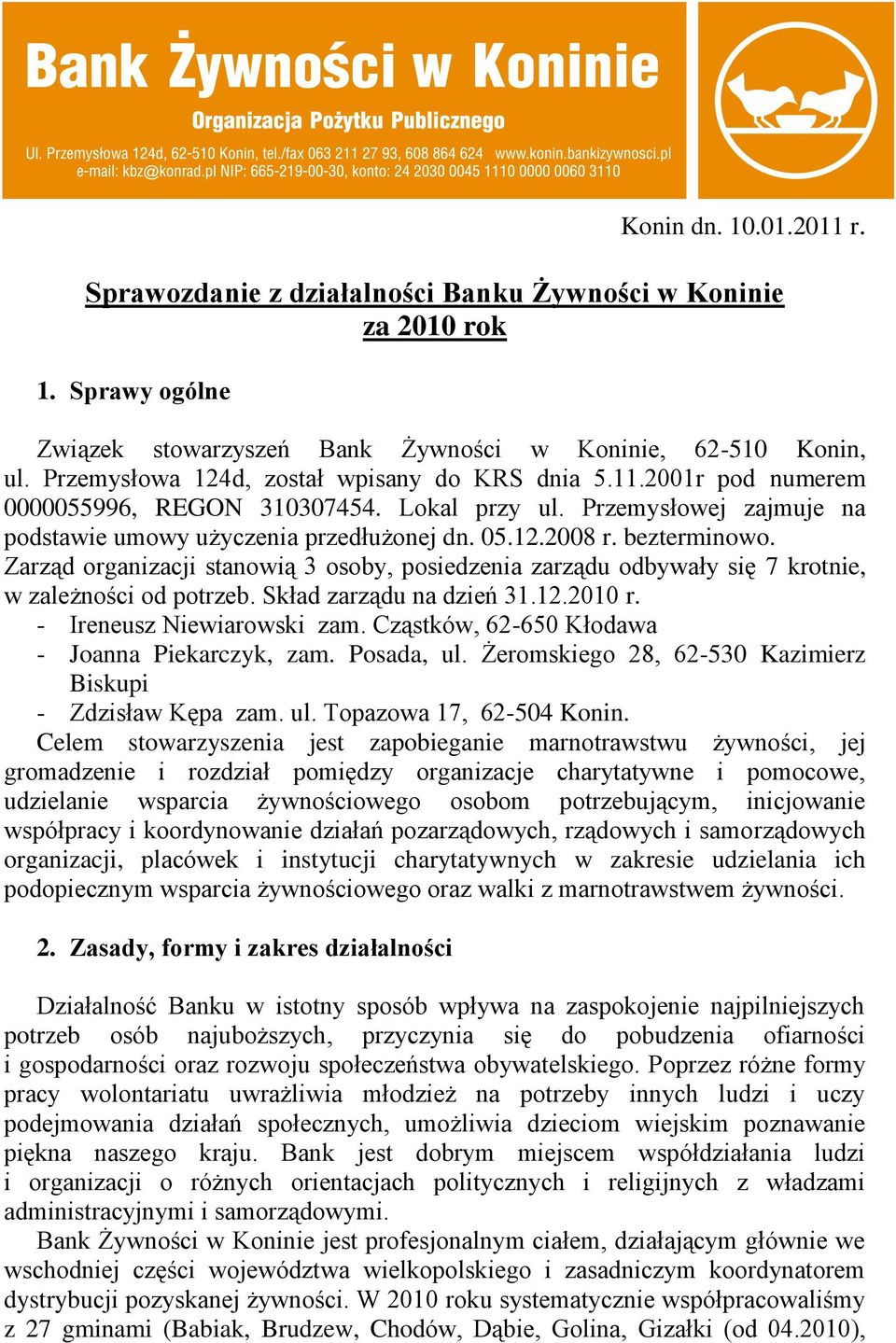 bezterminowo. Zarząd organizacji stanowią 3 osoby, posiedzenia zarządu odbywały się 7 krotnie, w zależności od potrzeb. Skład zarządu na dzień 31.12.2010 r. - Ireneusz Niewiarowski zam.