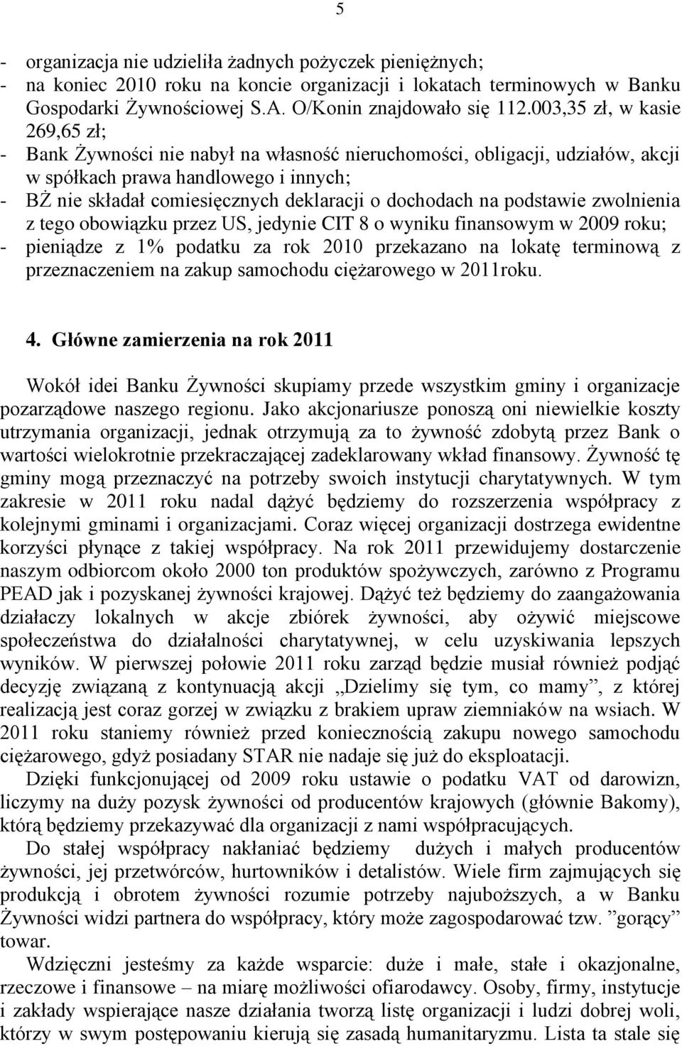 dochodach na podstawie zwolnienia z tego obowiązku przez US, jedynie CIT 8 o wyniku finansowym w 2009 roku; - pieniądze z 1% podatku za rok 2010 przekazano na lokatę terminową z przeznaczeniem na