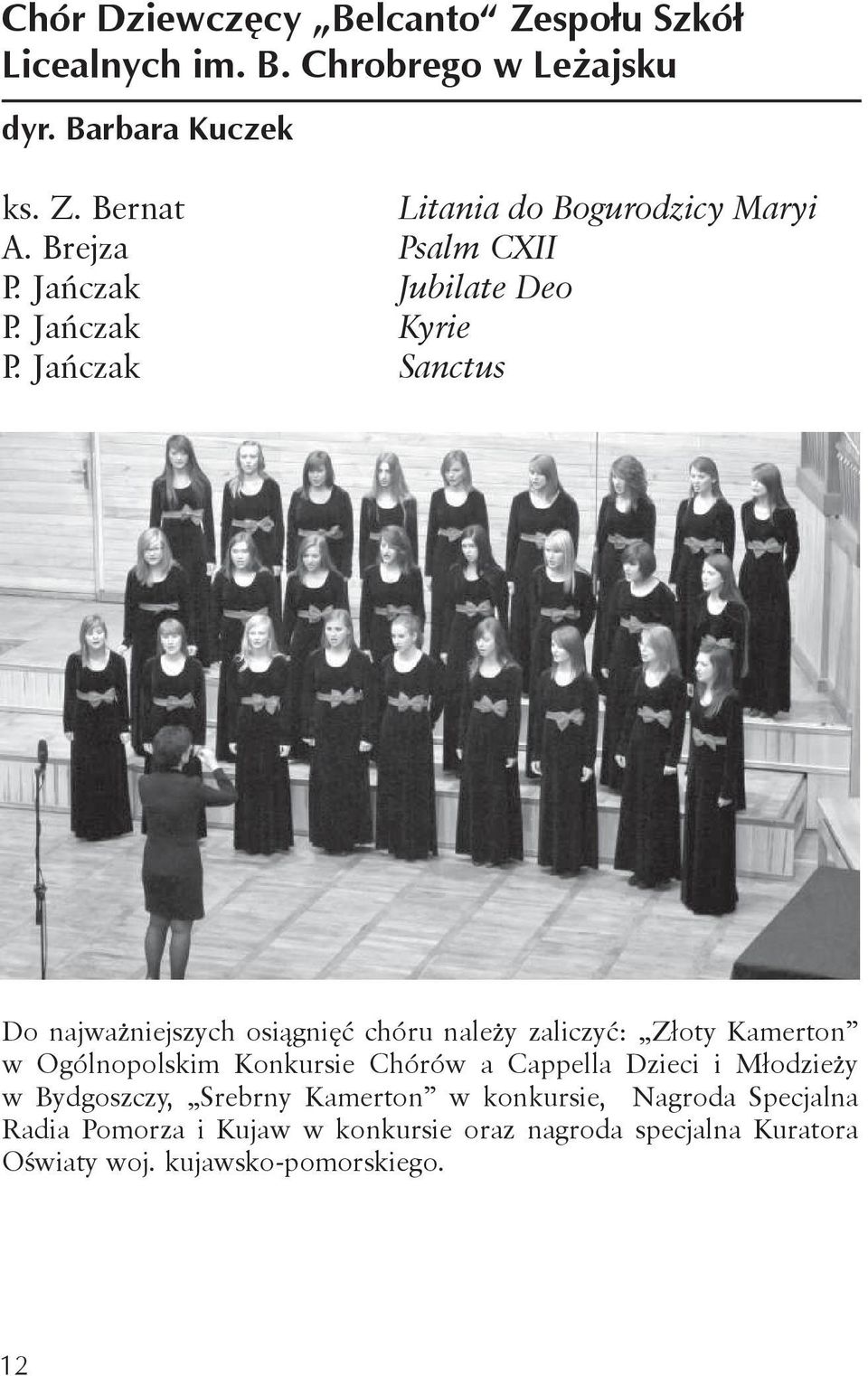 Jańczak Sanctus Do najważniejszych osiągnięć chóru należy zaliczyć: Złoty Kamerton w Ogólnopolskim Konkursie Chórów a Cappella