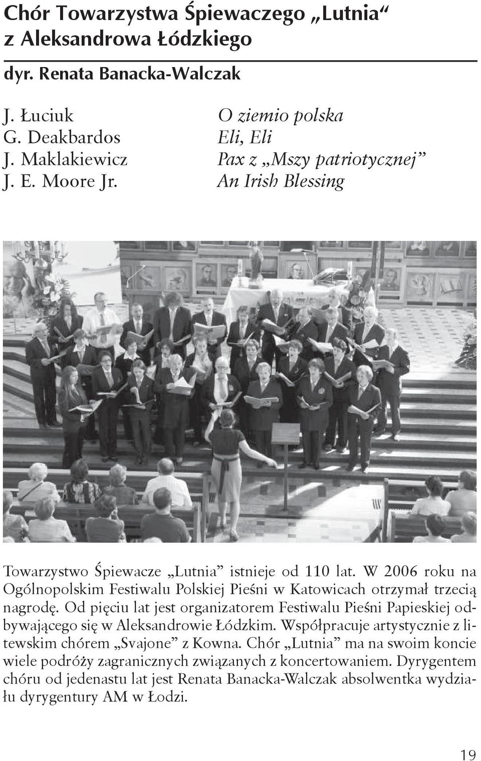 W 2006 roku na Ogólnopolskim Festiwalu Polskiej Pieśni w Katowicach otrzymał trzecią nagrodę.