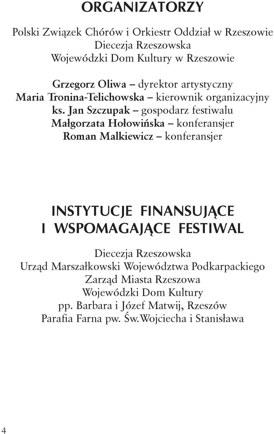 Jan Szczupak gospodarz festiwalu Małgorzata Hołowińska konferansjer Roman Malkiewicz konferansjer INSTYTUCJE FINANSUJ CE I WSPOMAGAJ CE