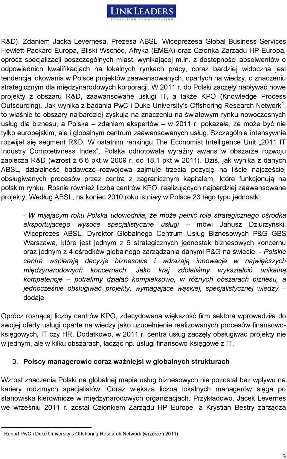 z dostępności absolwentów o odpowiednich kwalifikacjach na lokalnych rynkach pracy, coraz bardziej widoczna jest tendencja lokowania w Polsce projektów zaawansowanych, opartych na wiedzy, o znaczeniu