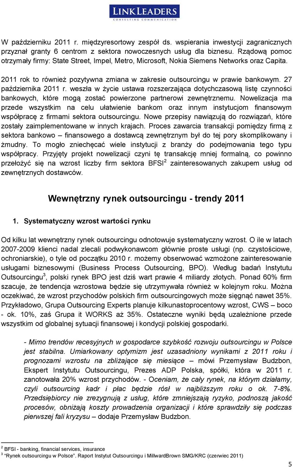 27 października 2011 r. weszła w życie ustawa rozszerzająca dotychczasową listę czynności bankowych, które mogą zostać powierzone partnerowi zewnętrznemu.