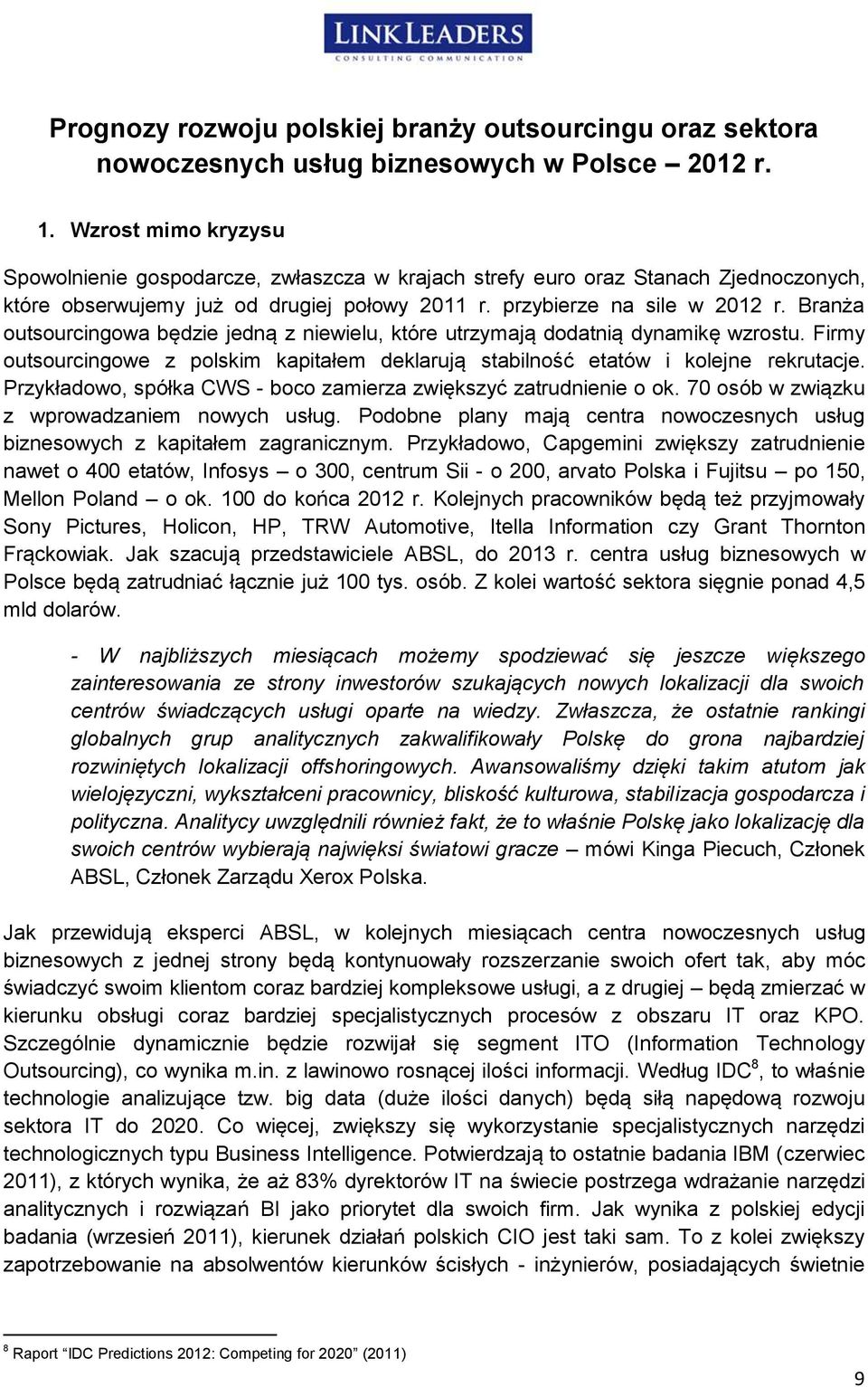 Branża outsourcingowa będzie jedną z niewielu, które utrzymają dodatnią dynamikę wzrostu. Firmy outsourcingowe z polskim kapitałem deklarują stabilność etatów i kolejne rekrutacje.