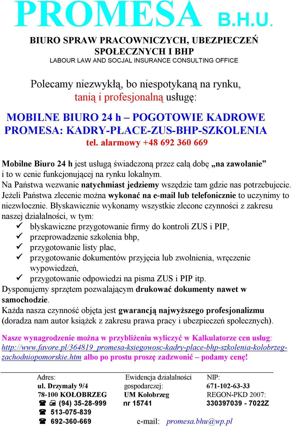 Na Państwa wezwanie natychmiast jedziemy wszędzie tam gdzie nas potrzebujecie. Jeżeli Państwa zlecenie można wykonać na e-mail lub telefonicznie to uczynimy to niezwłocznie.