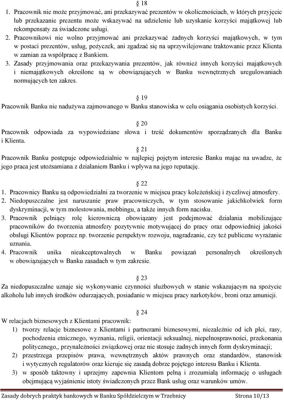 Pracownikowi nie wolno przyjmować ani przekazywać żadnych korzyści majątkowych, w tym w postaci prezentów, usług, pożyczek, ani zgadzać się na uprzywilejowane traktowanie przez Klienta w zamian za