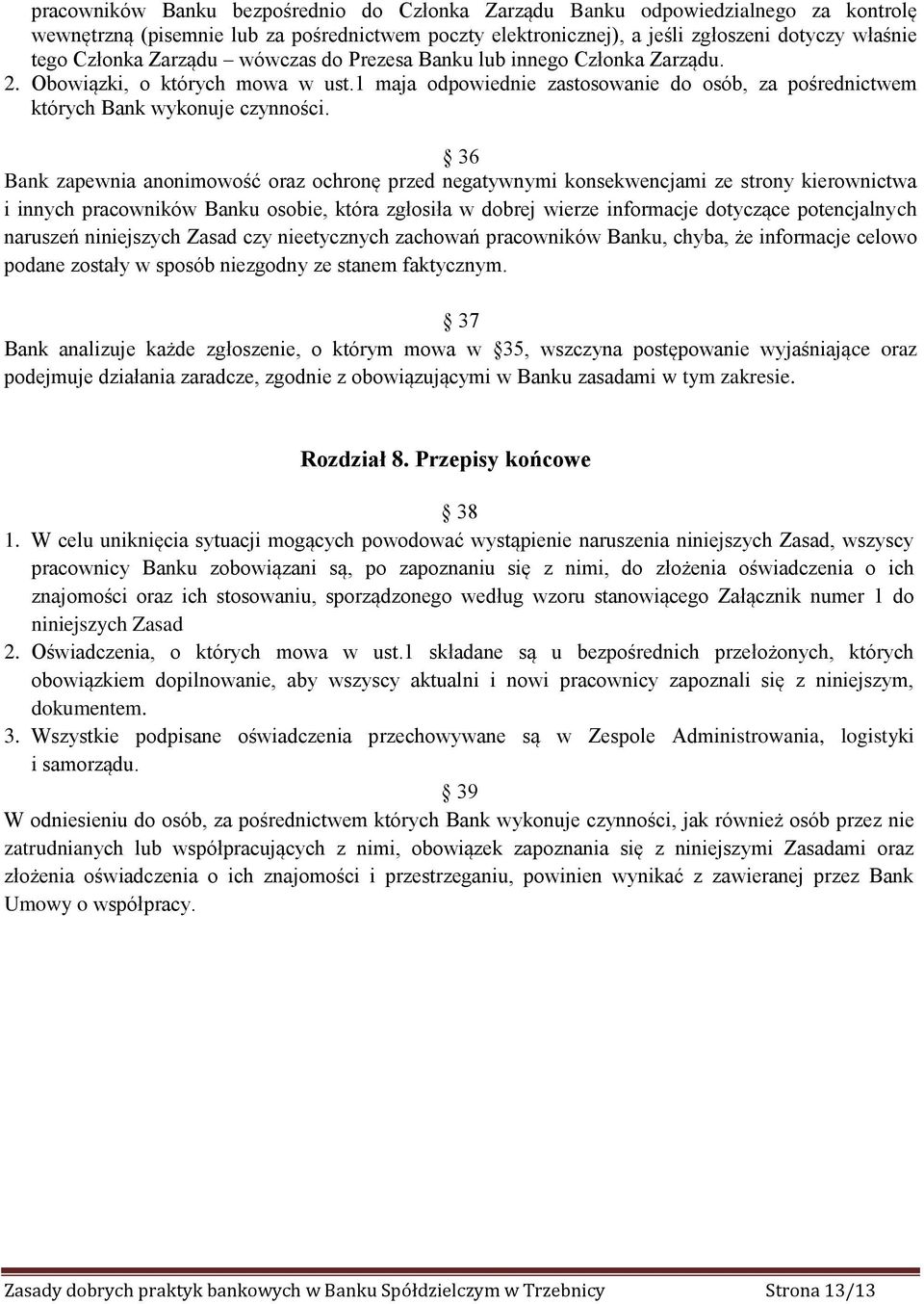 36 Bank zapewnia anonimowość oraz ochronę przed negatywnymi konsekwencjami ze strony kierownictwa i innych pracowników Banku osobie, która zgłosiła w dobrej wierze informacje dotyczące potencjalnych