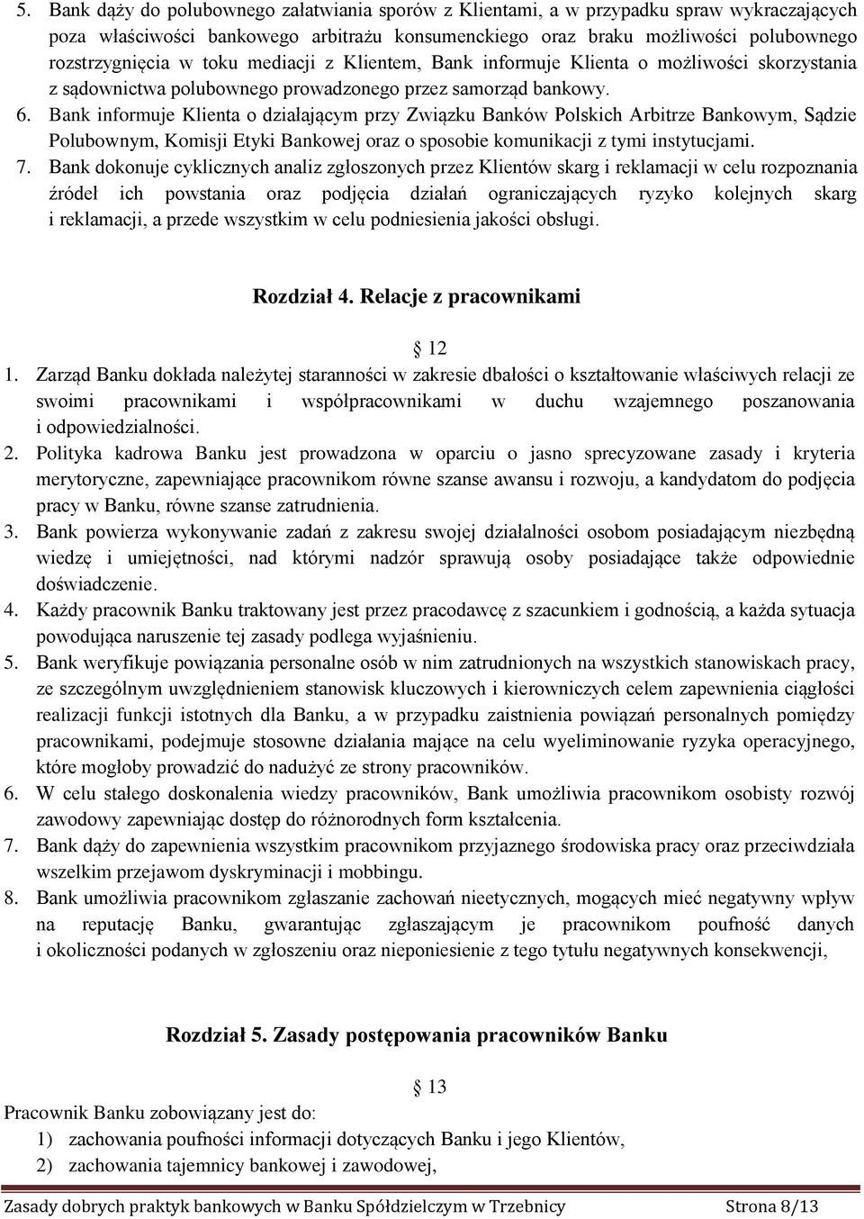 Bank informuje Klienta o działającym przy Związku Banków Polskich Arbitrze Bankowym, Sądzie Polubownym, Komisji Etyki Bankowej oraz o sposobie komunikacji z tymi instytucjami. 7.